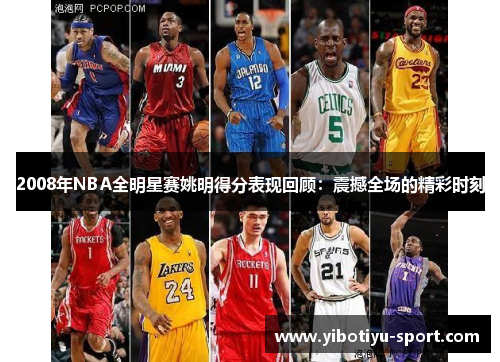 2008年NBA全明星赛姚明得分表现回顾：震撼全场的精彩时刻