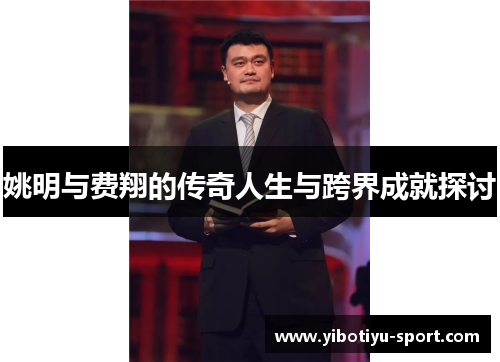 姚明与费翔的传奇人生与跨界成就探讨