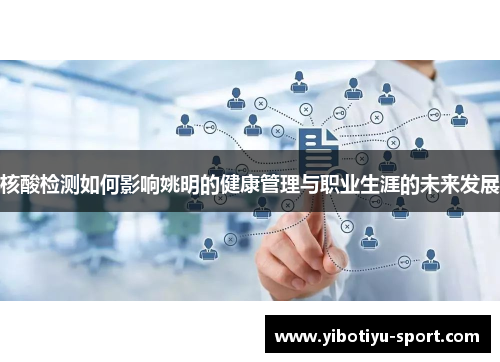 核酸检测如何影响姚明的健康管理与职业生涯的未来发展