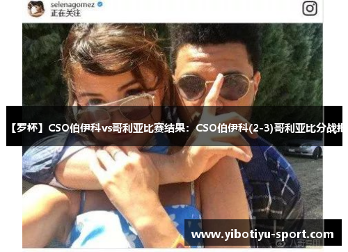 【罗杯】CSO伯伊科vs哥利亚比赛结果：CSO伯伊科(2-3)哥利亚比分战报